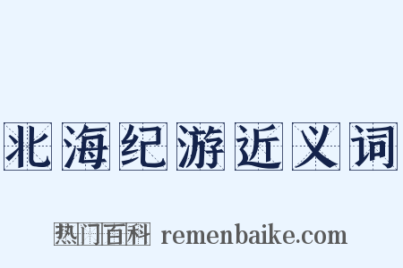 北海纪游近义词是什么意思的图片